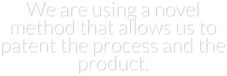 We are using a novel method that allows us to patent the process and the product.